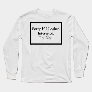 Sorry if I looked, interested, im not Long Sleeve T-Shirt